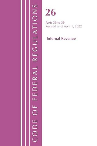 Code of Federal Regulations, Title 26 Internal Revenue 30-39, 2022