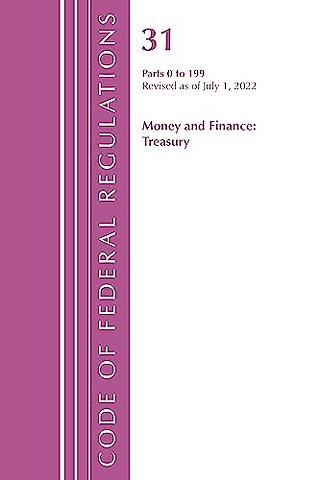 Code of Federal Regulations, Title 31 Money and Finance 0-199, Revised as of July 1, 2022
