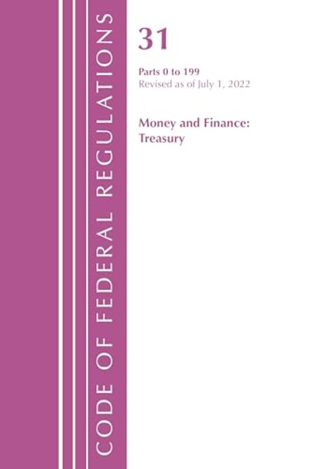 Code of Federal Regulations, Title 31 Money and Finance 0-199, Revised as of July 1, 2022