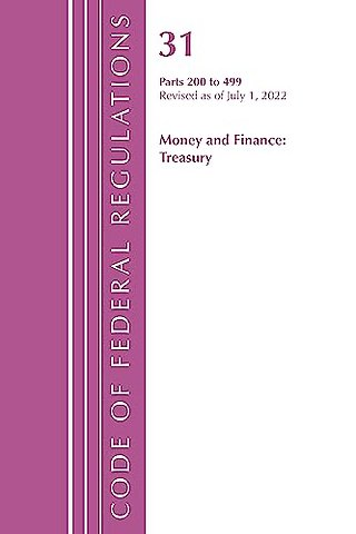 Code of Federal Regulations, Title 31 Money and Finance 200-499, Revised as of July 1, 2022
