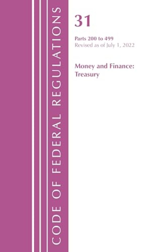 Code of Federal Regulations, Title 31 Money and Finance 200-499, Revised as of July 1, 2022
