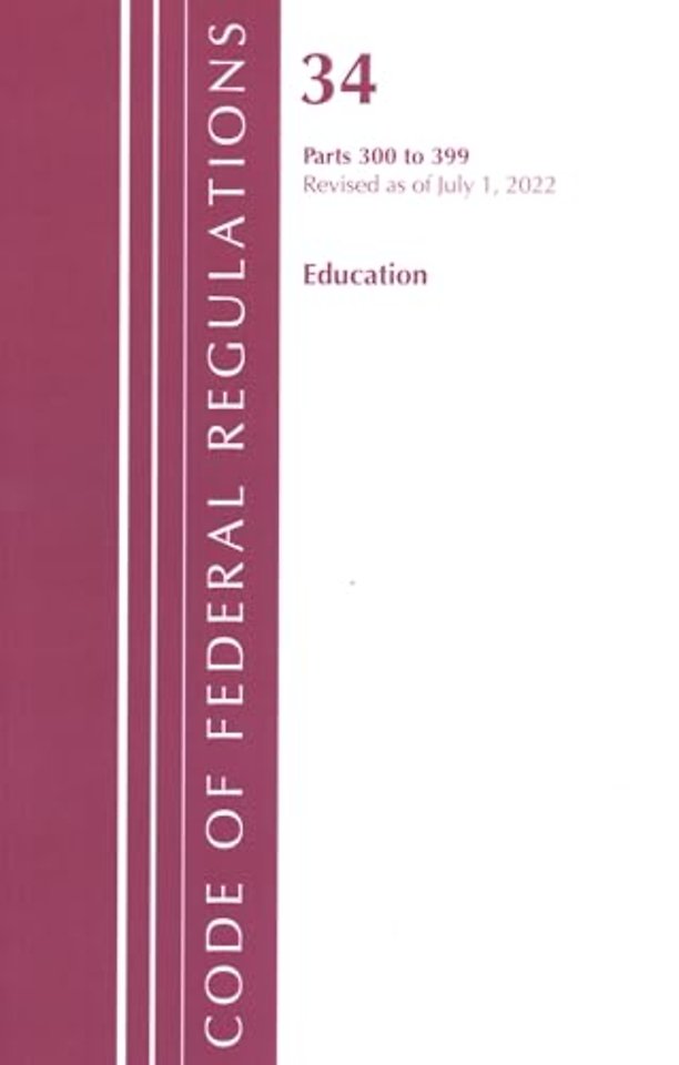 Code of Federal Regulations, Title 34 Education 300-399, Revised as of July 1, 2022