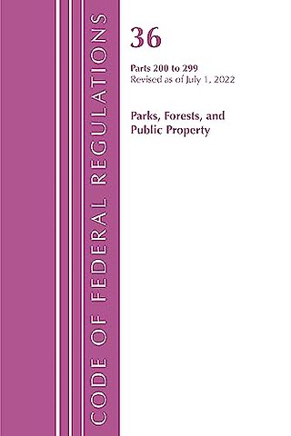 Code of Federal Regulations, Title 36 Parks, Forests, and Public Property 200-299, Revised as of July 1, 2022