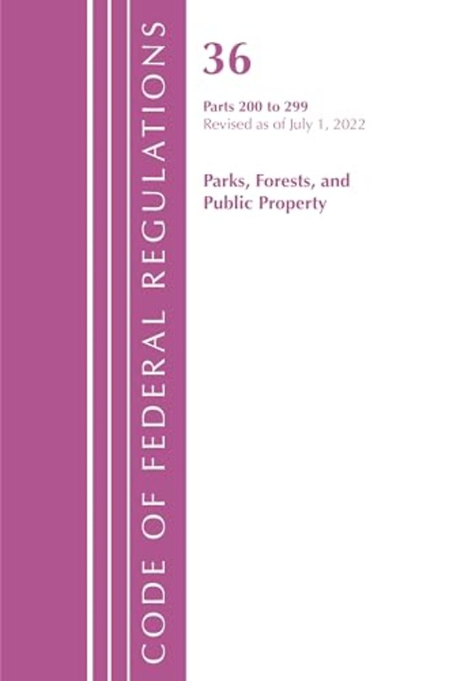 Code of Federal Regulations, Title 36 Parks, Forests, and Public Property 200-299, Revised as of July 1, 2022