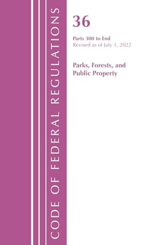 Code of Federal Regulations, Title 36 Parks, Forests, and Public Property 300-End, Revised as of July 1, 2022