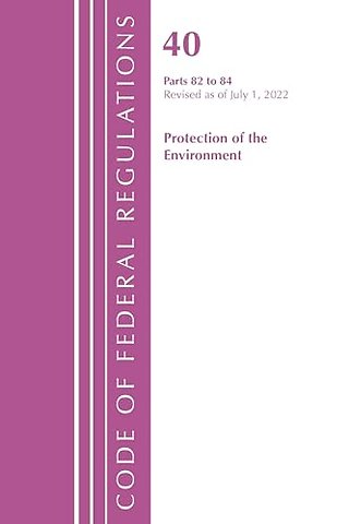 Code of Federal Regulations, Title 40 Protection of the Environment 82-84, Revised as of July 1, 2022