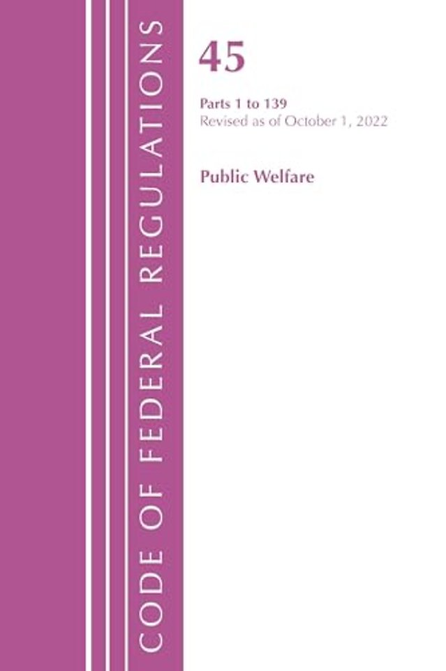 Code of Federal Regulations, TITLE 45 PUBLIC WELFARE 1-139, Revised as of October 1, 2022