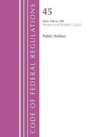 Code of Federal Regulations, TITLE 45 PUBLIC WELFARE 140-199, Revised as of October 1, 2022