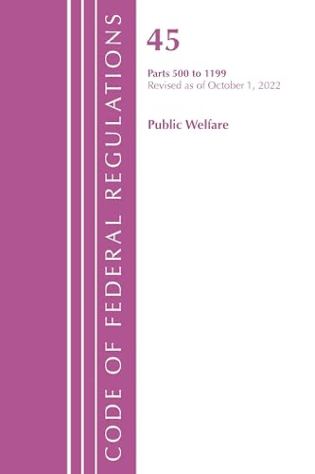 Code of Federal Regulations, TITLE 45 PUBLIC WELFARE 500-1199, Revised as of October 1, 2022
