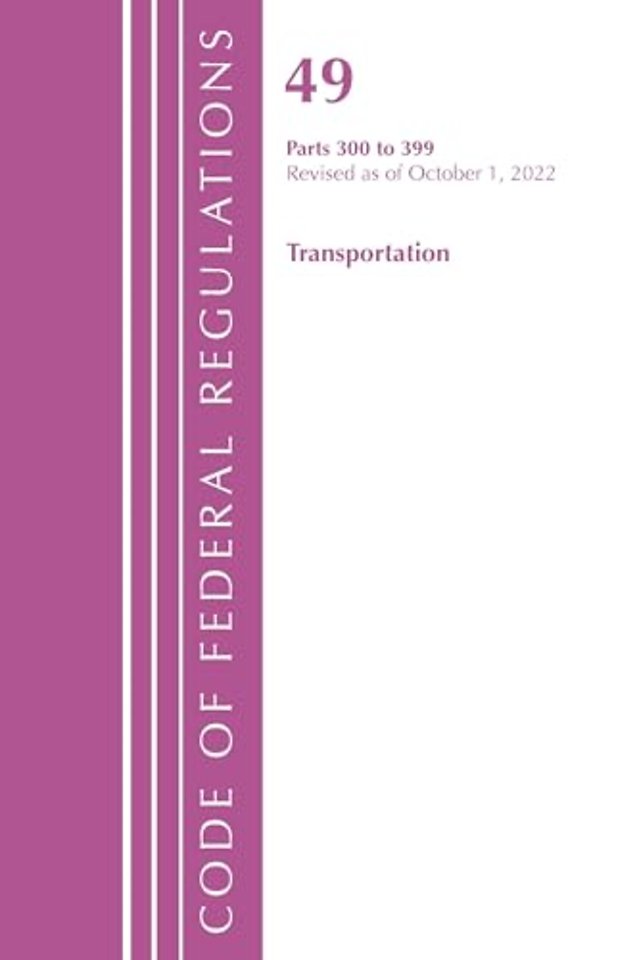 Code of Federal Regulations,TITLE 49 TRANSPORTATION 300-399, Revised as of October 1, 2022
