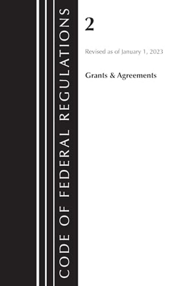 Code of Federal Regulations, Title 02 Grants and Agreements, Revised as of January 1, 2023