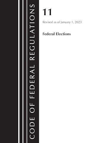 Code of Federal Regulations, Title 11 Federal Elections, Revised as of January 1, 2023