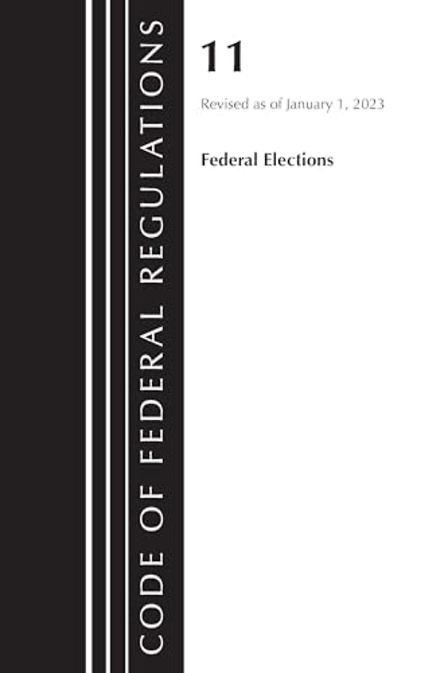 Code of Federal Regulations, Title 11 Federal Elections, Revised as of January 1, 2023
