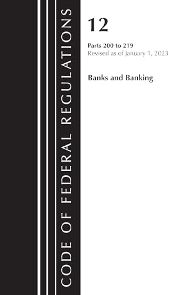 Code of Federal Regulations, Title 12 Banks and Banking 200-219, Revised as of January 1, 2023