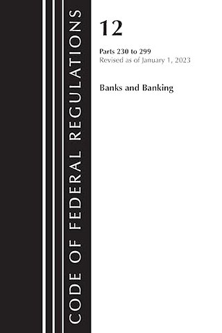 Code of Federal Regulations, Title 12 Banks and Banking 230-299, Revised as of January 1, 2023