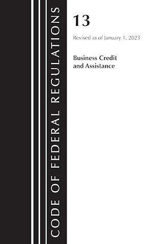 Code of Federal Regulations, Title 13 Business Credit and Assistance, Revised as of January 1, 2023