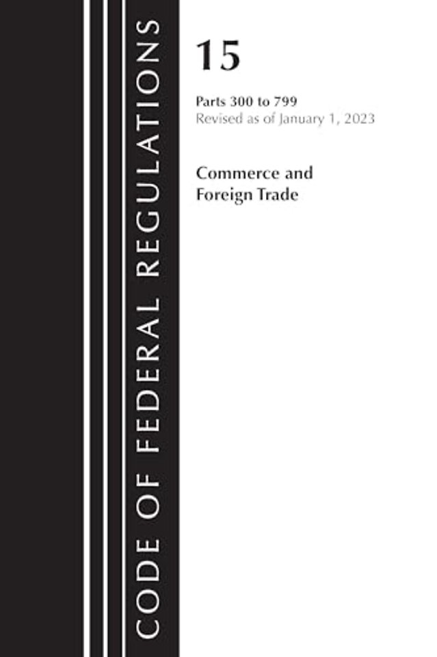 Code of Federal Regulations, Title 15 Commerce and Foreign Trade 300-799, Revised as of January 1, 2023