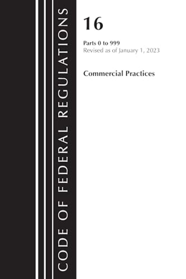 Code of Federal Regulations, Title 16 Commercial Practices 0-999, Revised as of January 1, 2023