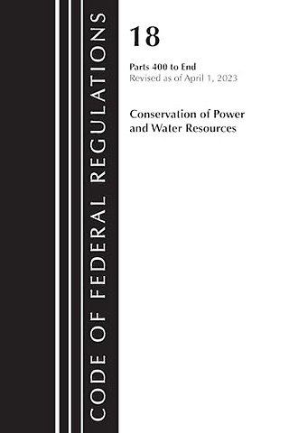 Code of Federal Regulations, Title 18 Conservation of Power and Water Resources 400-END, 2023