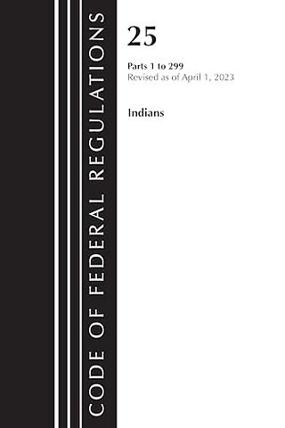 Code of Federal Regulations, Title 25 Indians 1-299, Revised as of April 1, 2023
