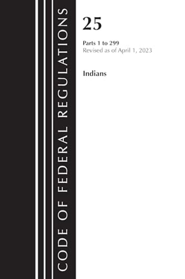 Code of Federal Regulations, Title 25 Indians 1-299, Revised as of April 1, 2023