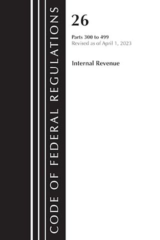 Code of Federal Regulations, Title 26 Internal Revenue 300-499, 2023