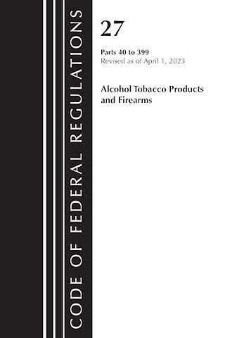 Code of Federal Regulations, Title 27 Alcohol Tobacco Products and Firearms 40-399, 2023