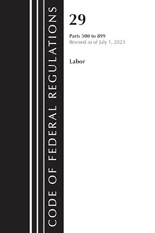 Code of Federal Regulations, Title 29 Labor/ 500-899, Revised as of July 1, 2023
