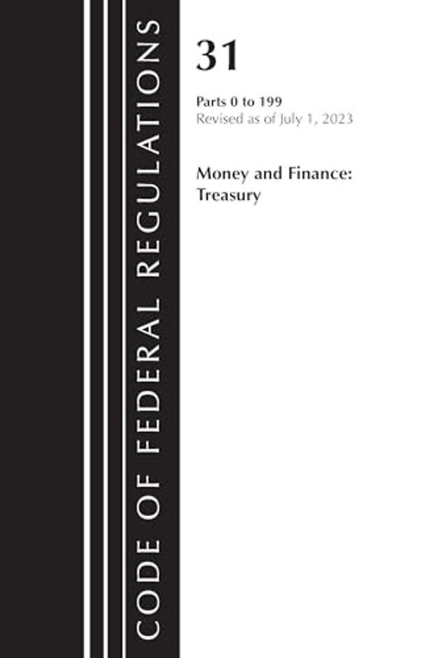 Code of Federal Regulations, Title 31 Money and Finance 0-199, Revised as of July 1, 2023