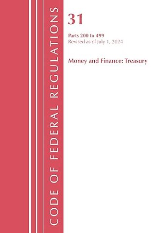 Code of Federal Regulations, Title 31 Money and Finance 200-499, Revised as of July 1, 2024