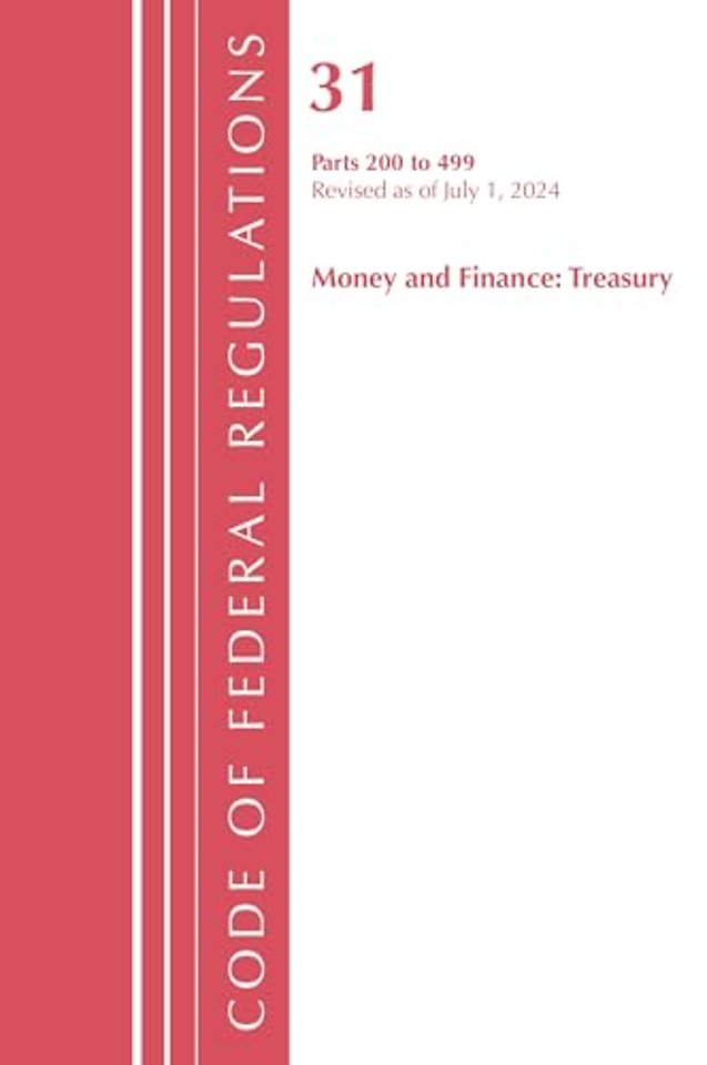 Code of Federal Regulations, Title 31 Money and Finance 200-499, Revised as of July 1, 2024