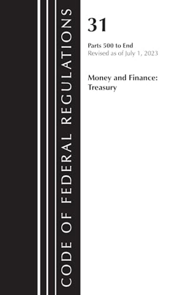 Code of Federal Regulations, Title 31 Money and Finance 500-End, Revised as of July 1, 2023