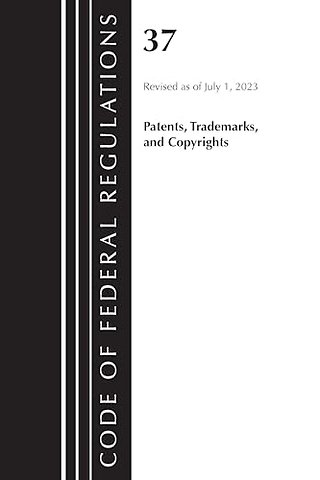 Code of Federal Regulations, Title 37 Patents, Trademarks and Copyrights, Revised as of July 1, 2023