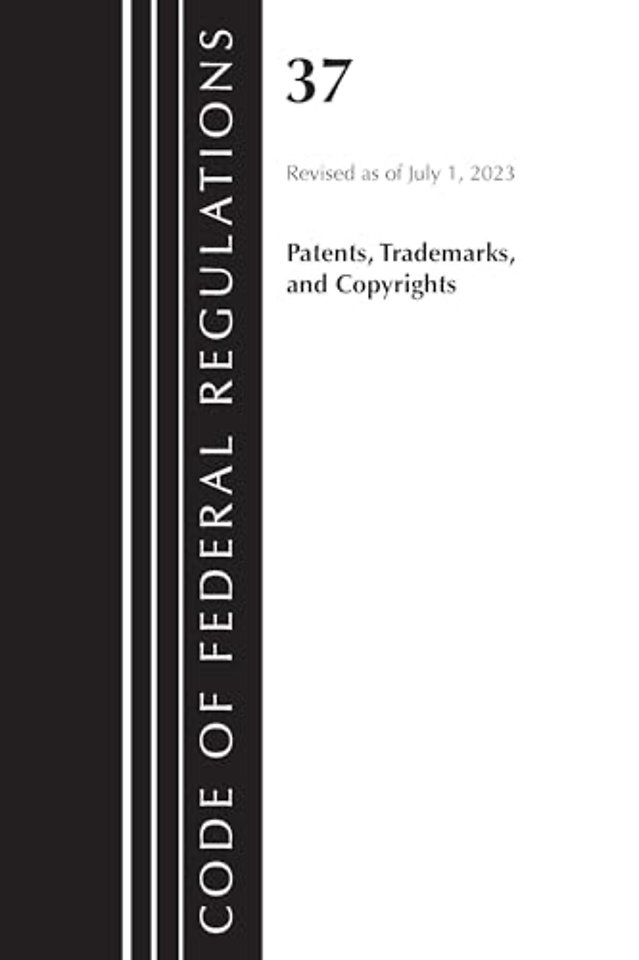 Code of Federal Regulations, Title 37 Patents, Trademarks and Copyrights, Revised as of July 1, 2023