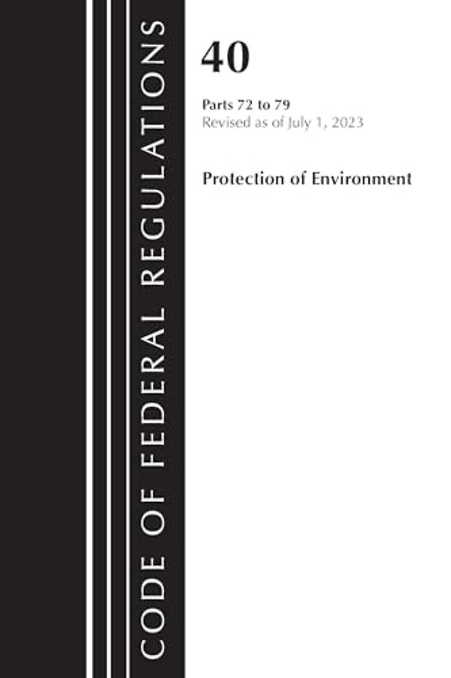 Code of Federal Regulations, Title 40 Protection of the Environment 72-79, Revised as of July 1, 2023