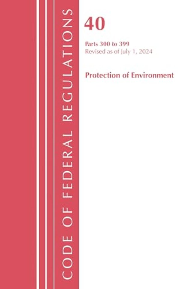 Code of Federal Regulations, Title 40 Protection of Environment 300-399, Revised as of July 1, 2024