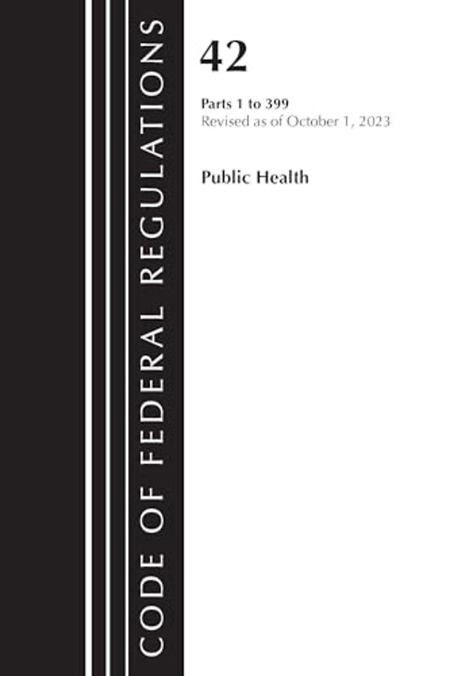 Code of Federal Regulations, Title 42 Public Health 1-399, Revised as of October 1, 2023