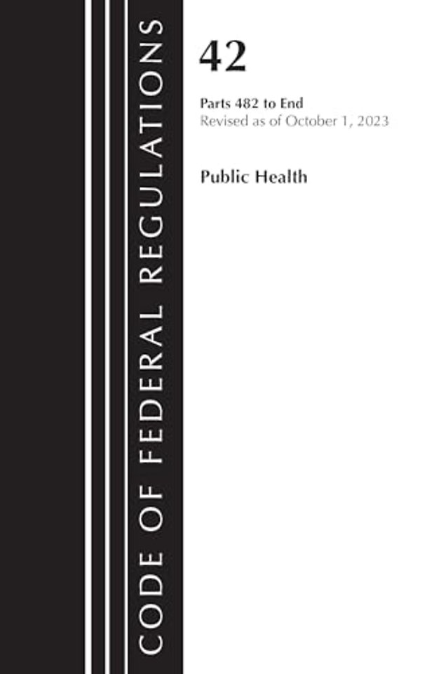 Code of Federal Regulations, Title 42 Public Health 482-End, Revised as of October 1, 2023