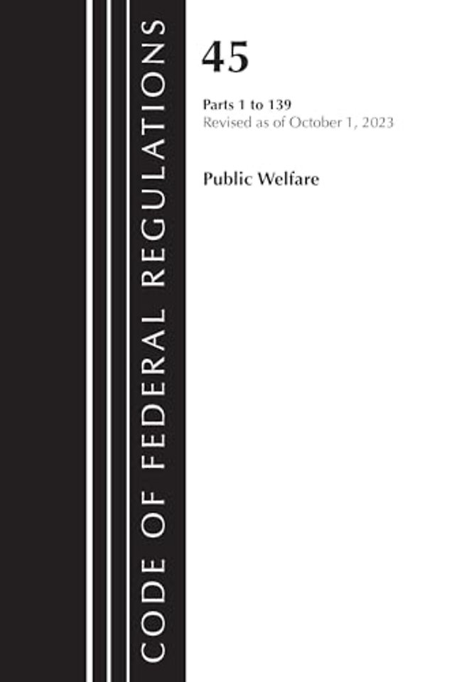 Code of Federal Regulations, TITLE 45 PUBLIC WELFARE 1-139, Revised as of October 1, 2023