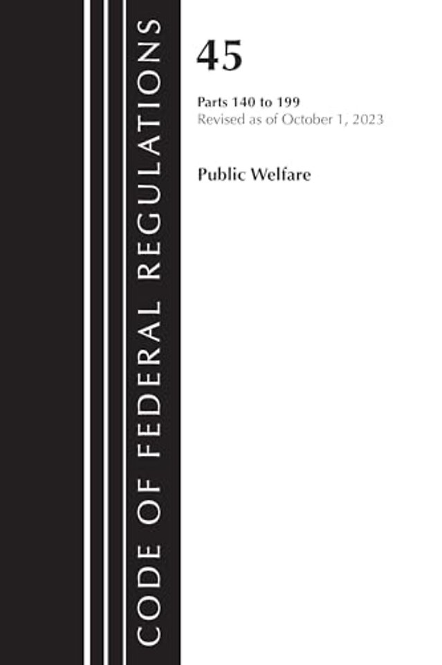 Code of Federal Regulations, TITLE 45 PUBLIC WELFARE 140-199, Revised as of October 1, 2023