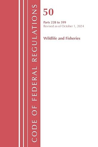 Code of Federal Regulations, Title 50 Wildlife and Fisheries 228-599, Revised as of October 1, 2024
