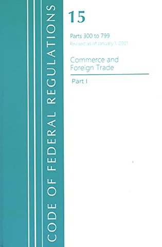 Code of Federal Regulations, Title 15 Commerce and Foreign Trade 300-799, Revised as of January 1, 2021