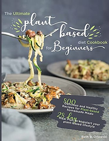 The Ultimate Plant-Based Diet Cookbook for Beginners
