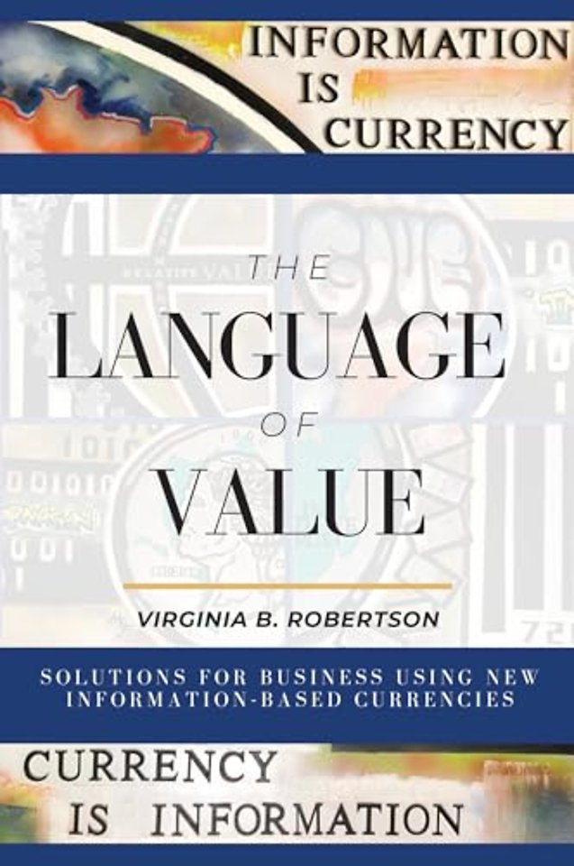 The Language of Value – Solutions for Business Using New Information–Based Currencies