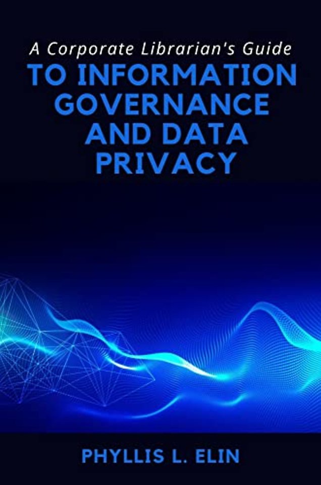 A Corporate Librarian`s Guide to Information Governance and Data Privacy