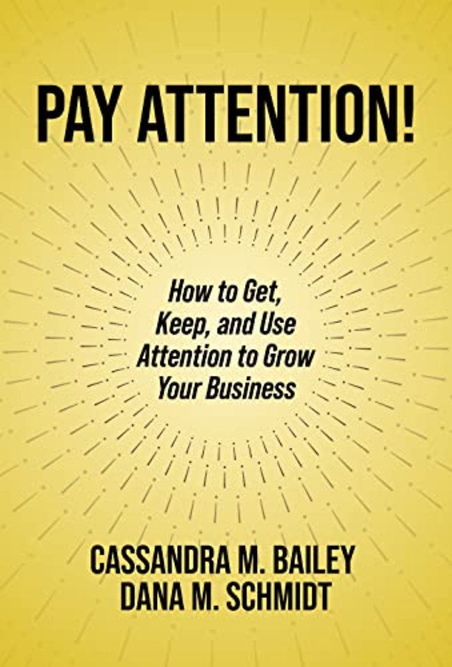 Pay Attention! – How to Get, Keep, and Use Attention to Grow Your Business