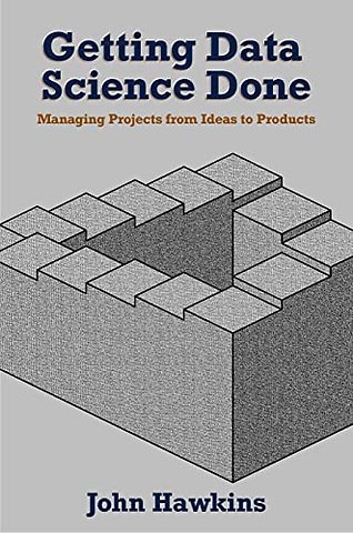 Getting Data Science Done – Managing Projects From Ideas to Products