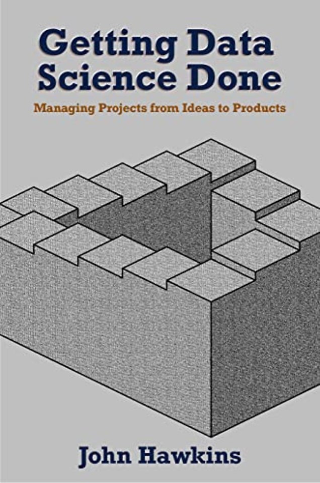 Getting Data Science Done – Managing Projects From Ideas to Products