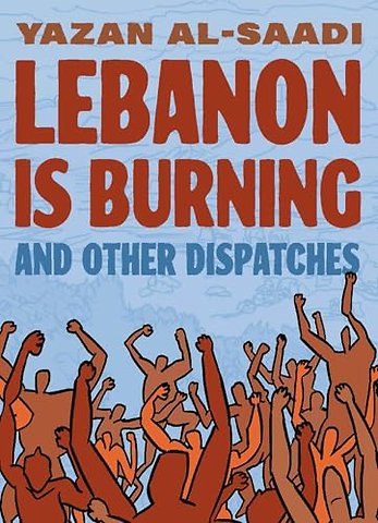 Lebanon Is Burning and Other Dispatches