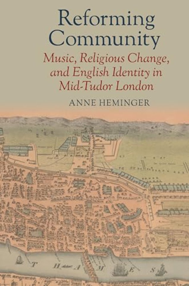 Reforming Community – Music, Religious Change, and English Identity in Mid–Tudor London